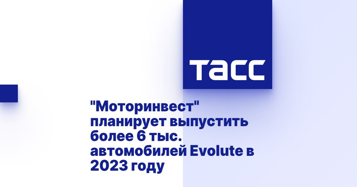"Моторинвест" планирует выпустить более 6 тыс. автомобилей Evolute в 2023 году "Моторинвест" планирует выпустить более 6 тыс. автомобилей Evolute в 2023 году